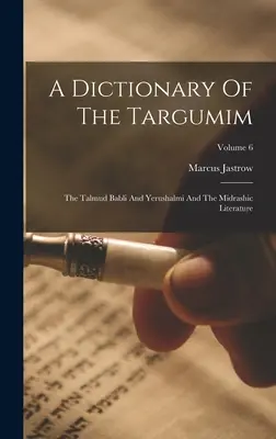 Dictionnaire des Targumim : Le Talmud Babli et Yerushalmi et la littérature midrashique ; Volume 6 - A Dictionary Of The Targumim: The Talmud Babli And Yerushalmi And The Midrashic Literature; Volume 6