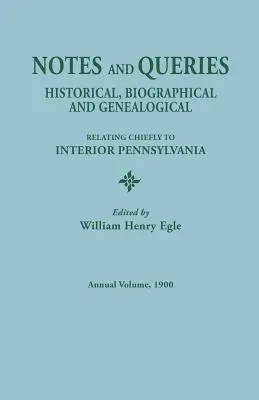Notes and Queries : Historical, Biographical, and Genealogical, Relating Chiefly to Interior Pennsylvania, Annual Volume, 1900 (en anglais seulement) - Notes and Queries: Historical, Biographical, and Genealogical, Relating Chiefly to Interior Pennsylvania, Annual Volume, 1900
