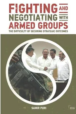 Combattre et négocier avec les groupes armés : La difficulté d'obtenir des résultats stratégiques - Fighting and Negotiating with Armed Groups: The Difficulty of Securing Strategic Outcomes