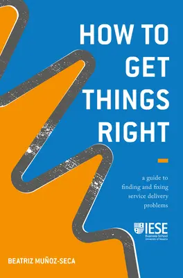 Comment bien faire les choses : Un guide pour trouver et résoudre les problèmes de prestation de services - How to Get Things Right: A Guide to Finding and Fixing Service Delivery Problems