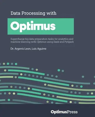 Traitement des données avec Optimus : Optimiser les tâches de préparation des big data pour l'analyse et l'apprentissage automatique avec Optimus en utilisant Dask et PySpark - Data Processing with Optimus: Supercharge big data preparation tasks for analytics and machine learning with Optimus using Dask and PySpark