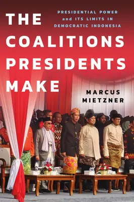 Les coalitions des présidents : le pouvoir présidentiel et ses limites dans l'Indonésie démocratique - The Coalitions Presidents Make: Presidential Power and Its Limits in Democratic Indonesia