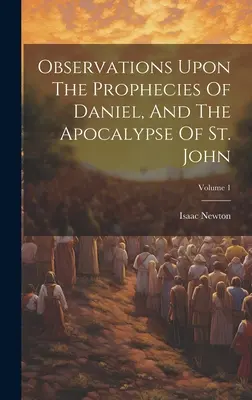 Observations sur les prophéties de Daniel et l'apocalypse de Saint-Jean ; Volume 1 - Observations Upon The Prophecies Of Daniel, And The Apocalypse Of St. John; Volume 1