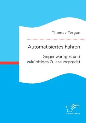 Automatisiertes Fahren : Le droit de la concurrence au sens large et dans le respect des droits de l'homme - Automatisiertes Fahren: Gegenwrtiges und zuknftiges Zulassungsrecht