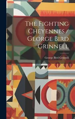 Les Cheyennes combattants / George Bird Grinnell - The Fighting Cheyennes / George Bird Grinnell