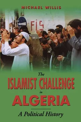 Le défi islamiste en Algérie : Une histoire politique - The Islamist Challenge in Algeria: A Political History