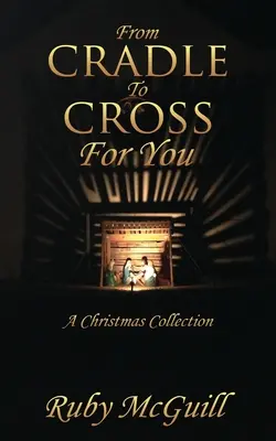Du berceau à la croix pour toi : Une collection de Noël - From Cradle To Cross For You: A Christmas Collection
