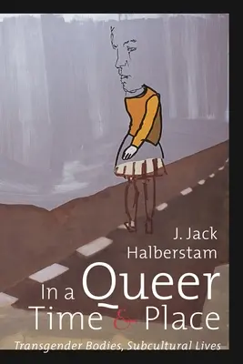 Dans un temps et un lieu queer : Corps transgenres, vies sous-culturelles - In a Queer Time and Place: Transgender Bodies, Subcultural Lives