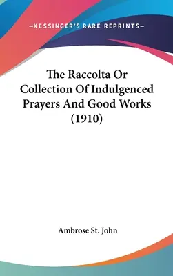 La Raccolta ou recueil de prières indulgentes et de bonnes œuvres (1910) - The Raccolta Or Collection Of Indulgenced Prayers And Good Works (1910)