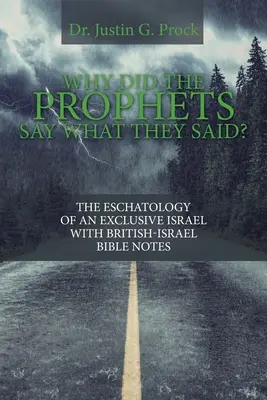 Pourquoi les prophètes ont-ils dit ce qu'ils ont dit ? L'eschatologie d'un Israël exclusif avec des notes bibliques d'Israël britannique - Why Did the Prophets Say What They Said?: The Eschatology of an Exclusive Israel with British-Israel Bible Notes