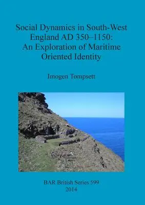Dynamiques sociales dans le sud-ouest de l'Angleterre AD 350-1150 : Une exploration de l'identité maritime - Social Dynamics in South-West England AD 350-1150: An Exploration of Maritime Oriented Identity