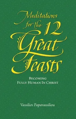Méditations pour les douze grandes fêtes : Devenir pleinement humain dans le Christ - Meditations for the Twelve Great Feasts: Becoming Fully Human in Christ