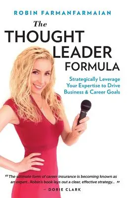 La formule du leader d'opinion : Tirer stratégiquement parti de votre expertise pour atteindre vos objectifs professionnels et de carrière - The Thought Leader Formula: Strategically Leverage Your Expertise to Drive Business & Career Goals