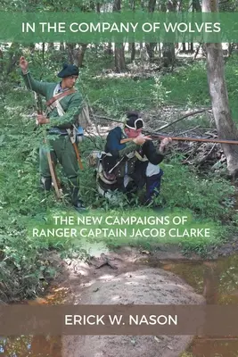 En compagnie des loups : Les nouvelles campagnes du capitaine des Rangers Jacob Clarke - In the Company of Wolves: The New Campaigns of Ranger Captain Jacob Clarke