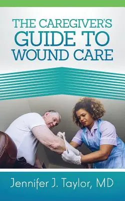 Guide du soin des plaies à l'usage des soignants - A Caregiver's Guide to Wound Care