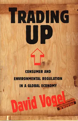 Le marché de la vertu : le potentiel et les limites de la responsabilité sociale des entreprises Trading Up : Réglementation des consommateurs et de l'environnement dans une économie mondiale - Trading Up: Consumer and Environmental Regulation in a Global Economy