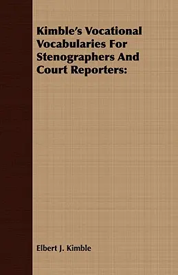 Kimble's Vocational Vocabularies For Stenographers And Court Reporters (Vocabulaire professionnel des sténographes et des sténographes judiciaires) - Kimble's Vocational Vocabularies For Stenographers And Court Reporters