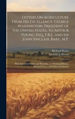 Lettres sur l'agriculture de son Excellence George Washington, président des États-Unis, à Arthur Young, Esq, F.R.S., et Sir John Sinclair, B - Letters On Agriculture From His Excellency, George Washington, President of the United States, to Arthur Young, Esq., F.R.S., and Sir John Sinclair, B