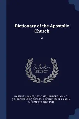 Dictionnaire de l'Eglise Apostolique : 2 - Dictionary of the Apostolic Church: 2