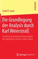 Les fondements de l'analyse selon Karl Weierstra : Eine Bislang Unbekannte Konstruktion Der Natrlichen Und Der Reellen Zahlen - Die Grundlegung Der Analysis Durch Karl Weierstra: Eine Bislang Unbekannte Konstruktion Der Natrlichen Und Der Reellen Zahlen