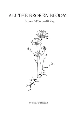 Toutes les fleurs brisées : Poèmes sur l'amour de soi et la guérison - All the Broken Bloom: Poems on Self-Love and Healing