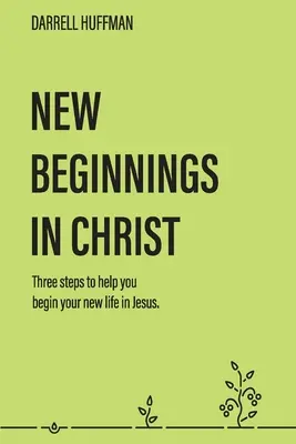 Nouveau départ : Trois étapes pour vous aider à commencer votre nouvelle vie en Jésus - New Beginnings: Three Steps to Help You Begin Your New Life in Jesus