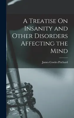 Traité de l'aliénation mentale et des autres troubles de l'esprit - A Treatise On Insanity and Other Disorders Affecting the Mind