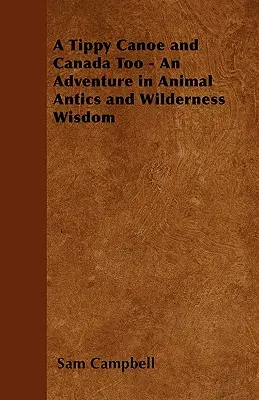 Un canoë à bascule et le Canada aussi - Une aventure dans les animaux et la sagesse de la nature sauvage - A Tippy Canoe and Canada Too - An Adventure in Animal Antics and Wilderness Wisdom