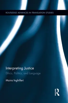 Interpréter la justice : Éthique, politique et langage - Interpreting Justice: Ethics, Politics and Language