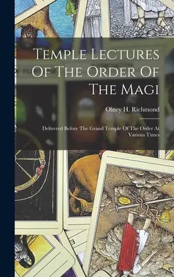 Conférences du Temple de l'Ordre des Mages : prononcées devant le Grand Temple de l'Ordre à diverses époques - Temple Lectures Of The Order Of The Magi: Delivered Before The Grand Temple Of The Order At Various Times