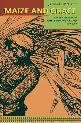 Le maïs et la grâce : La rencontre de l'Afrique avec une nouvelle culture mondiale, 1500-2000 - Maize and Grace: Africa's Encounter with a New World Crop, 1500-2000