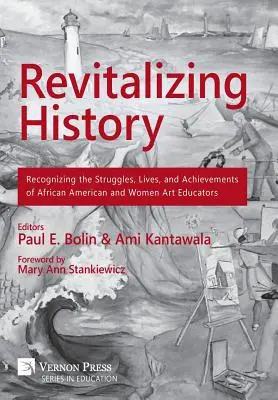 Revitaliser l'histoire : Reconnaître les luttes, les vies et les réalisations des éducateurs artistiques afro-américains et féminins [Premium Color] - Revitalizing History: Recognizing the Struggles, Lives, and Achievements of African American and Women Art Educators [Premium Color]