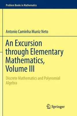 Une excursion à travers les mathématiques élémentaires, Volume III : Mathématiques discrètes et algèbre polynomiale - An Excursion Through Elementary Mathematics, Volume III: Discrete Mathematics and Polynomial Algebra
