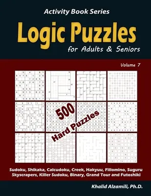 Puzzles logiques pour adultes et seniors : 500 puzzles difficiles (Sudoku, Shikaka, Calcudoku, Creek, Hakyuu, Fillomino, Suguru, Skyscrapers, Killer Sudoku, Binary, etc. - Logic Puzzles for Adults & Seniors: 500 Hard Puzzles (Sudoku, Shikaka, Calcudoku, Creek, Hakyuu, Fillomino, Suguru, Skyscrapers, Killer Sudoku, Binary