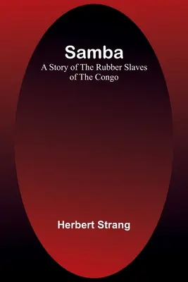 Samba : L'histoire des esclaves du caoutchouc au Congo - Samba: A Story of the Rubber Slaves of the Congo