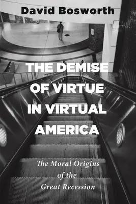 La disparition de la vertu dans l'Amérique virtuelle : Les origines morales de la grande récession - The Demise of Virtue in Virtual America: The Moral Origins of the Great Recession