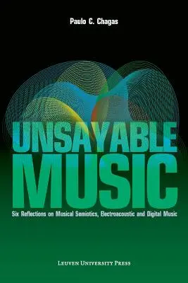 Unsayable Music : Six réflexions sur la sémiotique musicale, la musique électroacoustique et la musique numérique - Unsayable Music: Six Reflections on Musical Semiotics, Electroacoustic and Digital Music