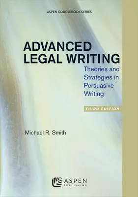 Rédaction juridique avancée : Théories et stratégies de la rédaction persuasive, troisième édition - Advanced Legal Writing: Theories and Strategies in Persuasive Writing, Third Edition