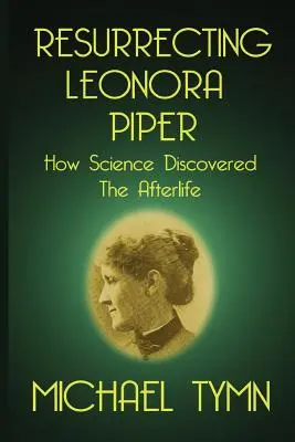 Ressusciter Leonora Piper : comment la science a découvert la vie après la mort - Resurrecting Leonora Piper: How Science Discovered the Afterlife