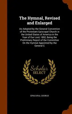The Hymnal, Revised and Enlarged : Adopté par la Convention générale de l'Église épiscopale protestante des États-Unis d'Amérique en l'an - The Hymnal, Revised and Enlarged: As Adopted by the General Convention of the Protestant Episcopal Church in the United States of America in the Year