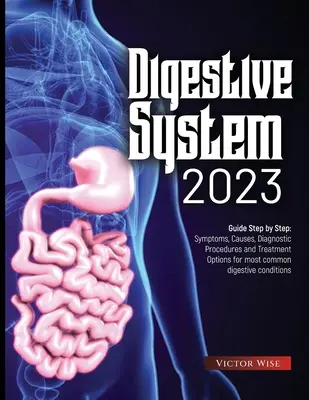 Système digestif 2023 : Guide étape par étape : Symptômes, causes, procédures de diagnostic et options de traitement pour les affections digestives les plus courantes - Digestive System 2023: Step by Step Guide: Symptoms, Causes, Diagnostic Procedures and Treatment Options for most common digestive conditions