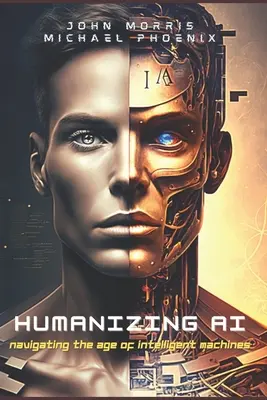 Humaniser l'IA : un guide pour naviguer dans l'ère des machines intelligentes - Humanizing AI: A Guide to Navigating the Age of Intelligent Machines