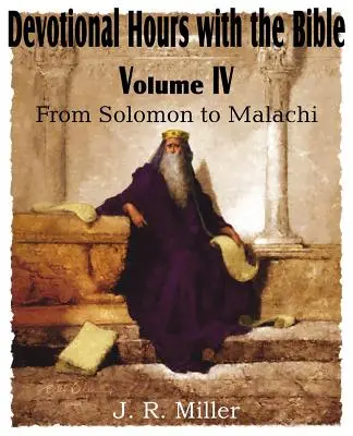 Heures de piété avec la Bible Volume IV, de Salomon à Malachie - Devotional Hours with the Bible Volume IV, from Solomon to Malachi