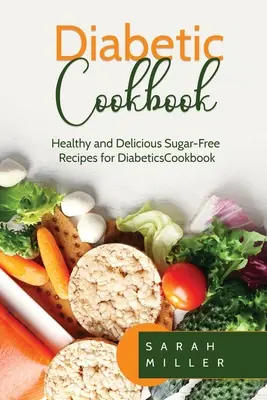 Diabetic Cookbook : Recettes saines et délicieuses sans sucre pour diabétiques - Diabetic Cookbook: Healthy and Delicious Sugar-Free Recipes for Diabetics