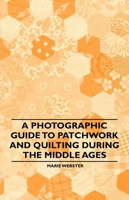 Guide photographique du patchwork et du quilting au Moyen-Âge - A Photographic Guide to Patchwork and Quilting During the Middle Ages