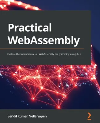 Practical WebAssembly : Explorer les fondamentaux de la programmation WebAssembly en utilisant Rust - Practical WebAssembly: Explore the fundamentals of WebAssembly programming using Rust