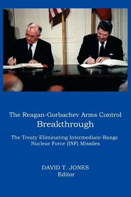 La percée de Reagan-Gorbatchev en matière de maîtrise des armements : Le traité sur l'élimination des missiles des forces nucléaires à portée intermédiaire (FNI) - The Reagan-Gorbachev Arms Control Breakthrough: The Treaty Eliminating Intermediate-Range Nuclear Force (INF) Missiles