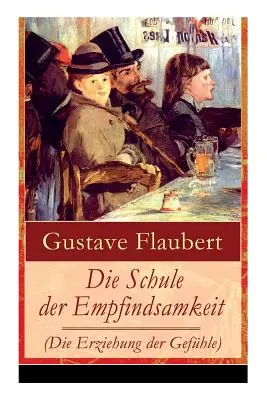 Die Schule der Empfindsamkeit (Die Erziehung der Gefhle) : L'une des œuvres les plus marquantes du 19. Jahrhunderts - Die Schule der Empfindsamkeit (Die Erziehung der Gefhle): Einer der einflussreichsten Werke des 19. Jahrhunderts