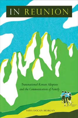 A la Réunion : Les adoptés coréens transnationaux et la communication de la famille - In Reunion: Transnational Korean Adoptees and the Communication of Family
