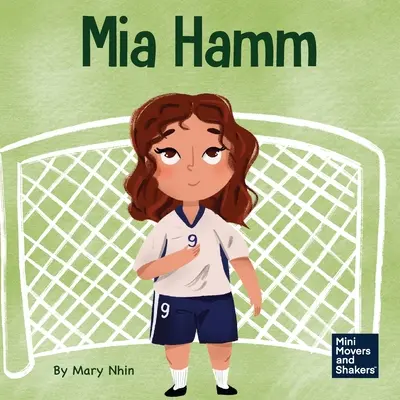 Mia Hamm : Un livre pour enfants sur le développement d'une attitude mentalement dure et d'une éthique de travail acharnée - Mia Hamm: A Kid's Book About a Developing a Mentally Tough Attitude and Hard Work Ethic